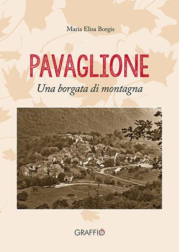 Pavaglione. Una borgata di montagna - Maria Elisa Borgis - Libro Edizioni del Graffio 2021 | Libraccio.it