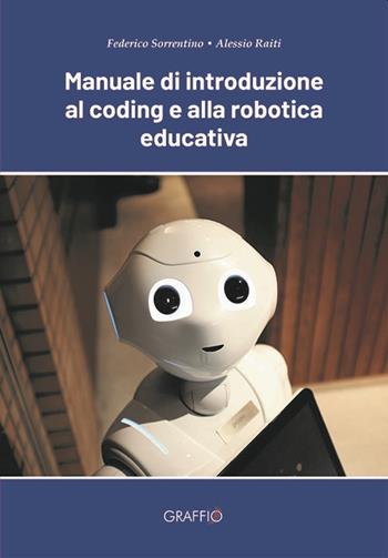 Manuale di introduzione al coding e alla robotica educativa - Federico Sorrentino, Alessio Raiti - Libro Edizioni del Graffio 2022 | Libraccio.it