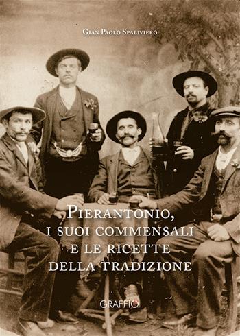 Pierantonio, i suoi commensali e le ricette della tradizione - Gian Paolo Spaliviero - Libro Edizioni del Graffio 2022 | Libraccio.it