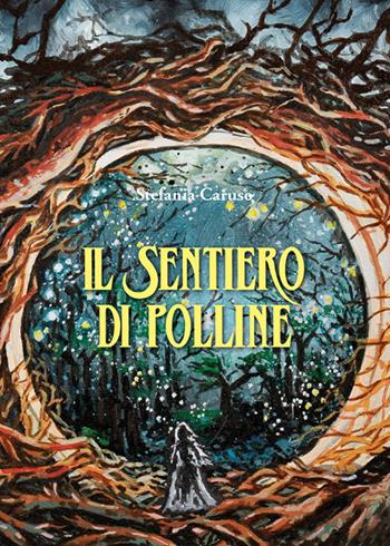 Il sentiero di polline - Stefania Caruso - Libro Edizioni del Graffio 2023 | Libraccio.it