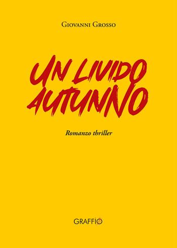 Un livido autunno - Giovanni Grosso - Libro Edizioni del Graffio 2024 | Libraccio.it