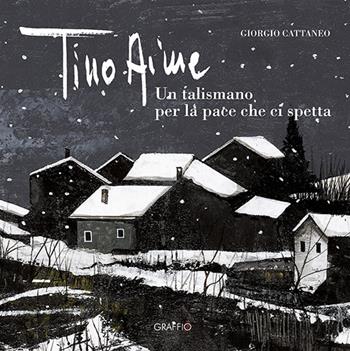 Tino Aime. Un talismano per la pace che ci spetta - Giorgio Cattaneo - Libro Edizioni del Graffio 2024 | Libraccio.it