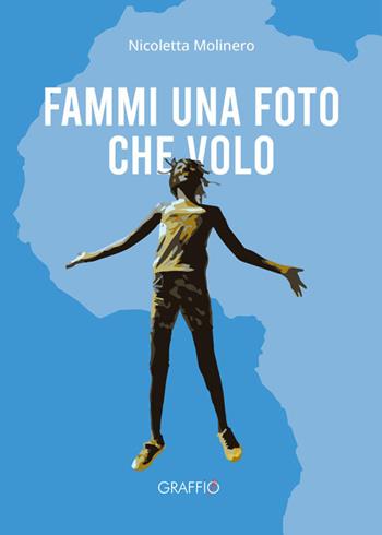 Fammi una foto che volo - Nicoletta Molinero - Libro Edizioni del Graffio 2025 | Libraccio.it