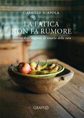 La fatica non fa rumore. Il ritmo delle stagioni, la tenacia della cura