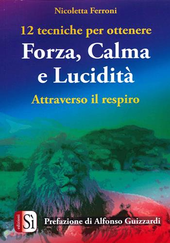 12 tecniche per ottenere forza, calma e lucidità. Attraverso il respiro - Nicoletta Ferroni - Libro Edizioni Sì 2020 | Libraccio.it