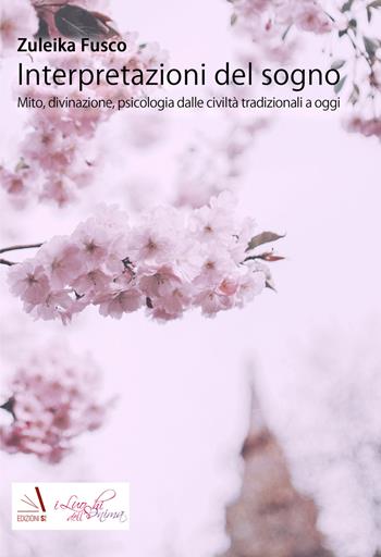 interpretazioni del sogno. Mito, divinazione, psicologia dalle civiltà tradizionali a oggi - Zuleika Fusco - Libro Edizioni Sì 2022 | Libraccio.it