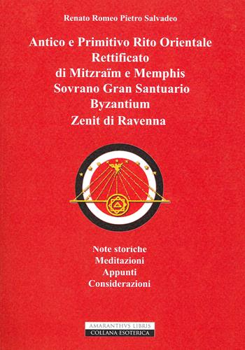 Antico e primitivo rito orientale rettificato di Mitzraim e Memphis Sovrano Gran Santuario Byzantinum Zenit di Ravenna - Renato Romeo Pietro Salvadeo - Libro Edizioni Sì 2021, Amaranthus | Libraccio.it