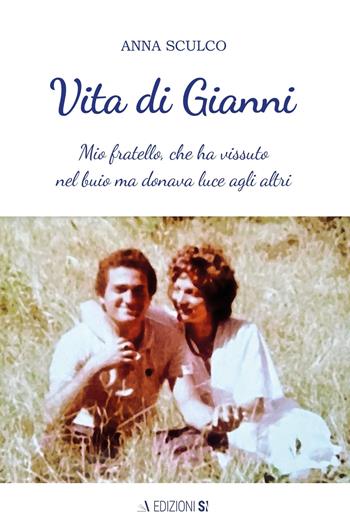 Vita di Gianni. Mio fratello, che ha vissuto nel buio ma donava luce agli altri - Anna Sculco - Libro Edizioni Sì 2024 | Libraccio.it