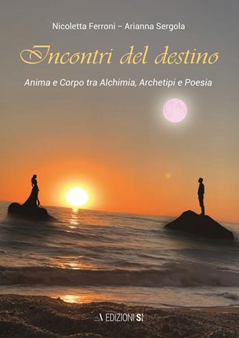 Incontri del destino. Anima e corpo tra alchimia, archetipi e poesia - Nicoletta Ferroni, Arianna Sergola - Libro Edizioni Sì 2026 | Libraccio.it