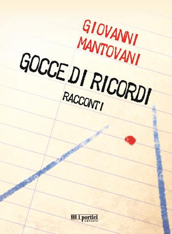 Gocce di ricordi - Giovanni Mantovani - Libro I Portici 2020 | Libraccio.it
