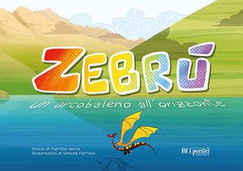 Zebrù. Un arcobaleno all'orizzonte. Ediz. illustrata - Patrizia Serra - Libro I Portici 2021 | Libraccio.it
