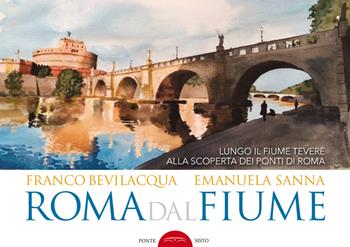 Roma dal fiume. Lungo il fiume Tevere alla scoperta dei ponti di Roma. Ediz. illustrata - Franco Bevilacqua, Emanuela Sanna - Libro Ponte Sisto 2023, Segreti e tesori di Roma | Libraccio.it