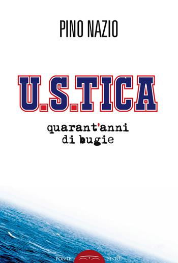 U.S.TICA. Quarant'anni di bugie - Pino Nazio - Libro Ponte Sisto 2020 | Libraccio.it