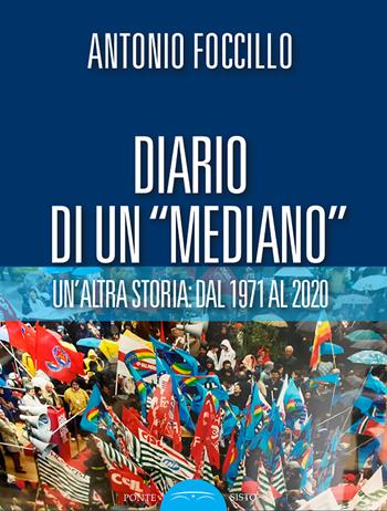 Diario di un «Mediano». Un'altra storia: dal 1971 al 2020 - Antonio Foccillo - Libro Ponte Sisto 2023 | Libraccio.it