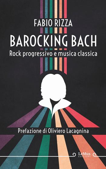 Barocking Bach. Rock progressivo e musica classica - Fabio Rizza - Libro LeMus 2021 | Libraccio.it