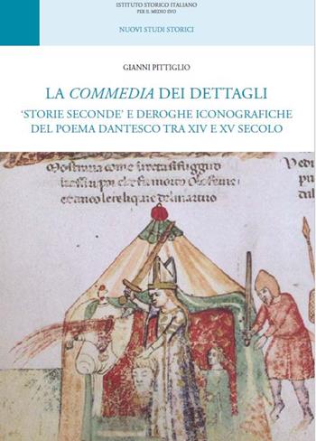 La Commedia dei dettagli. «Storie seconde» e deroghe iconografiche del poema dantesco tra XIV e XV secolo - Gianni Pittiglio - Libro Ist. Storico per il Medioevo 2023 | Libraccio.it