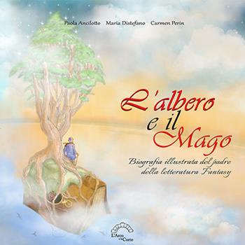 L' albero e il mago. Biografia illustrata del padre della letteratura fantasy. Ediz. illustrata - Paola Ancilotto, Maria Distefano, Carmen Perin - Libro L'Arco e la Corte (Bari) 2021, Le vie dell'anello | Libraccio.it