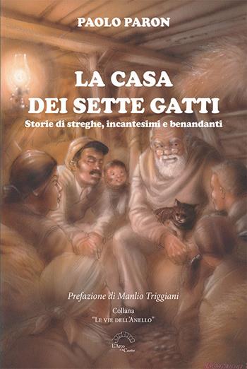 La casa dei sette gatti. Storie di streghe, incantesimi e benandanti - Paolo Paron - Libro L'Arco e la Corte (Bari) 2020, Le vie dell'anello | Libraccio.it