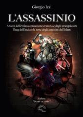 L' assassinio. Analisi dell'evoluta concezione criminale degli strangolatori Thug dell'India e la setta degli Assassini dell'Islam