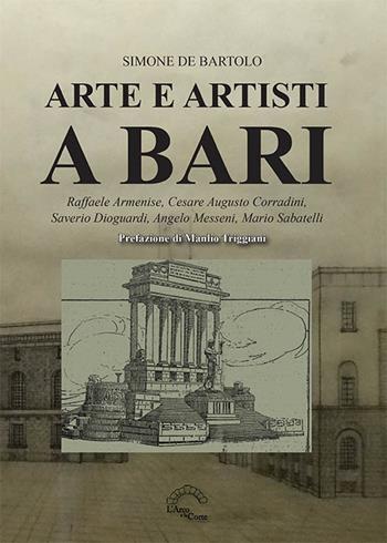 Arte e artisti a Bari. Raffaele Armenise, Cesare Augusto Corradini, Saverio Dioguardi, Angelo Messeni, Mario Sabatelli - Simone De Bartolo - Libro L'Arco e la Corte (Bari) 2023, Puglia nella storia | Libraccio.it