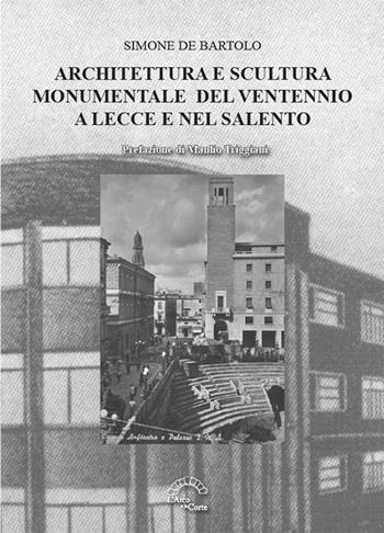 Architettura e scultura monumentale del ventennio a Lecce e nel Salento - Simone De Bartolo - Libro L'Arco e la Corte (Bari) 2024 | Libraccio.it
