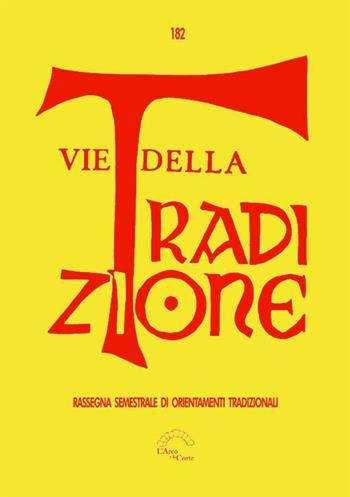 Vie della tradizione. Rassegna semestrale di orientamenti tradizionali (2022). Vol. 182  - Libro L'Arco e la Corte (Bari) 2024 | Libraccio.it