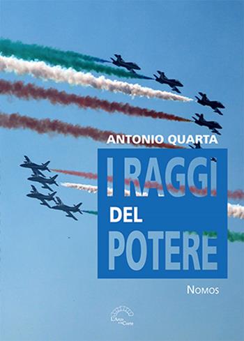 I raggi del potere - Antonio Quarta - Libro L'Arco e la Corte (Bari) 2024 | Libraccio.it