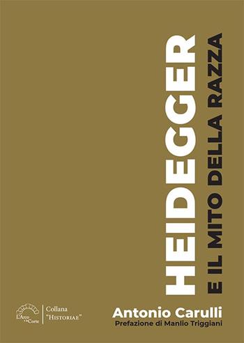 Heidegger e il mito della razza - Antonio Carulli - Libro L'Arco e la Corte (Bari) 2026 | Libraccio.it