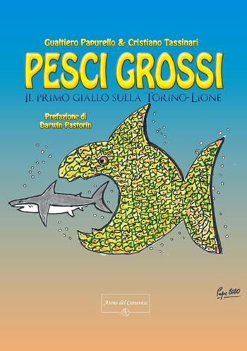 Pesci grossi. Il primo giallo sulla Torino-Lione - Gualtiero Papurello, Cristiano Tassinari - Libro Atene del Canavese 2020 | Libraccio.it