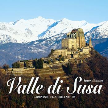 Valle di Susa. Camminando tra storia e natura. Ediz. illustrata - Simone Siviero - Libro Atene del Canavese 2020 | Libraccio.it