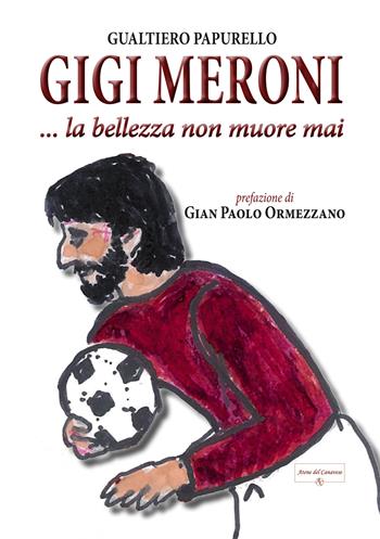 Gigi Meroni... La bellezza non muore mai - Gualtiero Papurello - Libro Atene del Canavese 2020 | Libraccio.it