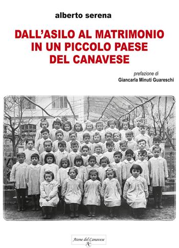 Dall’asilo al matrimonio in un piccolo paese del Canavese - Alberto Serena - Libro Atene del Canavese 2021 | Libraccio.it