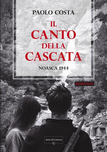 Il canto della cascata. Noasca 1944 - Paolo Costa - Libro Atene del Canavese 2021 | Libraccio.it