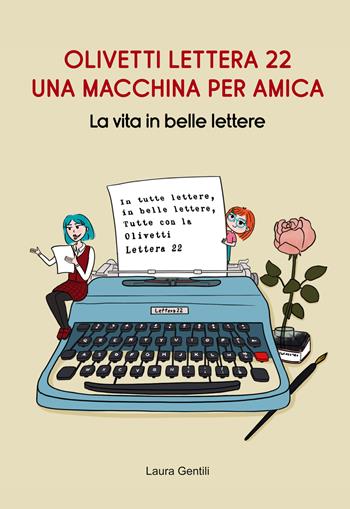 Olivetti Lettera 22, una macchina per amica. La vita in belle lettere - Laura Gentili - Libro Atene del Canavese 2022 | Libraccio.it