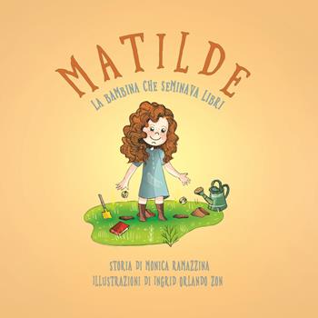 Matilde, la bambina che seminava libri. Ediz. illustrata - Monica Ramazzina - Libro Atene del Canavese 2023 | Libraccio.it