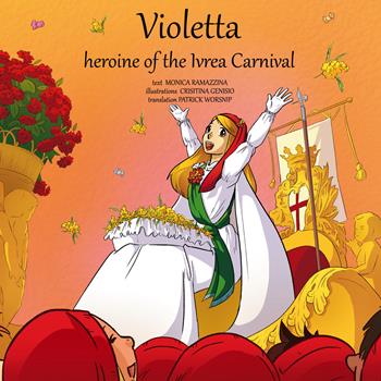 Violetta, heroine of the Ivrea Carnival. Ediz. illustrata. per download e accesso online - Monica Ramazzina - Libro Atene del Canavese 2024 | Libraccio.it