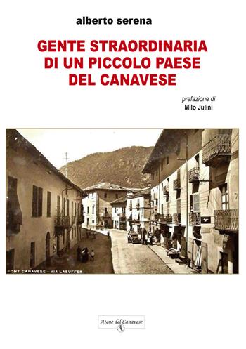 Gente straordinaria di un piccolo paese del Canavese - Alberto Serena - Libro Atene del Canavese 2023 | Libraccio.it