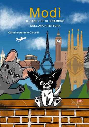 Modì. Il cane che si innamorò dell'architettura. Ediz. illustrata - Carmine Antonio Carvelli - Libro Atene del Canavese 2024 | Libraccio.it