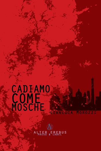 Cadiamo come mosche - Gianluca Morozzi - Libro Alter Erebus 2020 | Libraccio.it