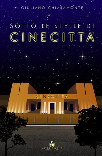 Sotto le stelle di Cinecittà - Giuliano Chiaramonte - Libro Alter Erebus 2021 | Libraccio.it