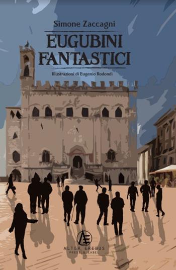 Eugubini fantastici - Simone Zaccagni - Libro Alter Erebus 2021 | Libraccio.it