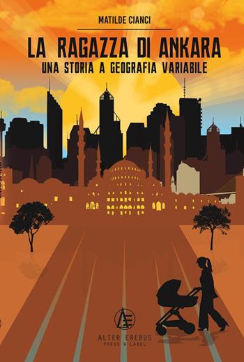 La ragazza di Ankara. Una storia a geografia variabile - Matilde Cianci - Libro Alter Erebus 2021 | Libraccio.it