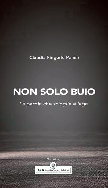 Non solo buio. La parola che scioglie e lega - Claudia Fingerle Panini - Libro A&A di Marzia Carocci 2021 | Libraccio.it
