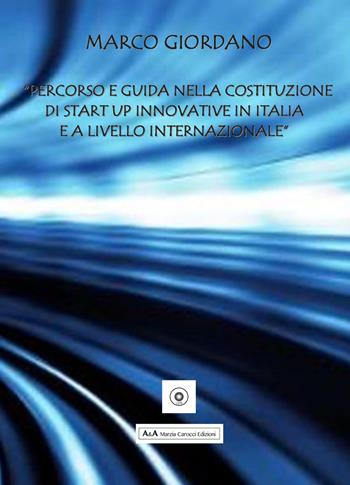 Percorso e guida nella costituzione di Start Up innovative in Italia e a livello internazionale - Marco Giordano - Libro A&A di Marzia Carocci 2021 | Libraccio.it