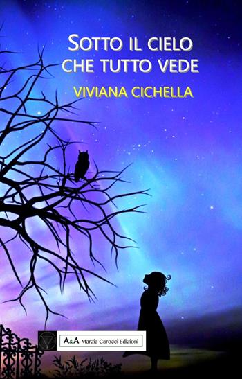Sotto il cielo che tutto vede - Viviana Cichella - Libro A&A di Marzia Carocci 2021 | Libraccio.it