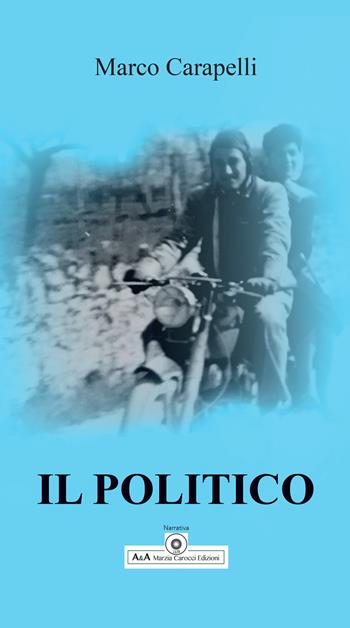 Il politico - Marco Carapelli - Libro A&A di Marzia Carocci 2021 | Libraccio.it