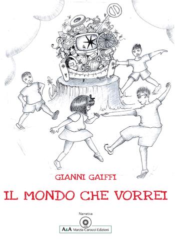 Il mondo che vorrei - Gaiffi Gianni - Libro A&A di Marzia Carocci 2022 | Libraccio.it