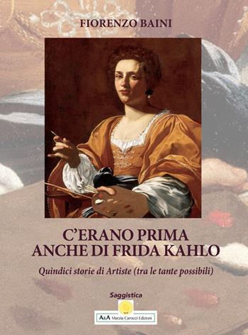 C'erano prima anche di Frida Kahlo. Quindici storie di artiste. Ediz. per la scuola - Fiorenzo Baini - Libro A&A di Marzia Carocci 2022 | Libraccio.it