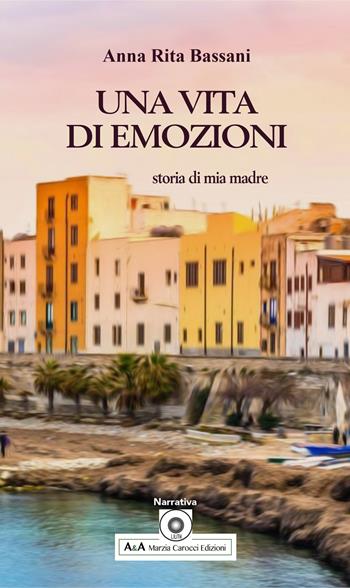 Una vita di emozioni. Storia di mia madre - Anna Rita Bassani - Libro A&A di Marzia Carocci 2023 | Libraccio.it