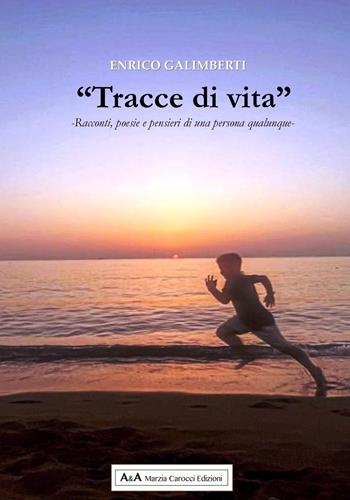 «Tracce di vita». Racconti, poesie e pensieri di una persona qualunque - Enrico Galimberti - Libro A&A di Marzia Carocci 2023 | Libraccio.it